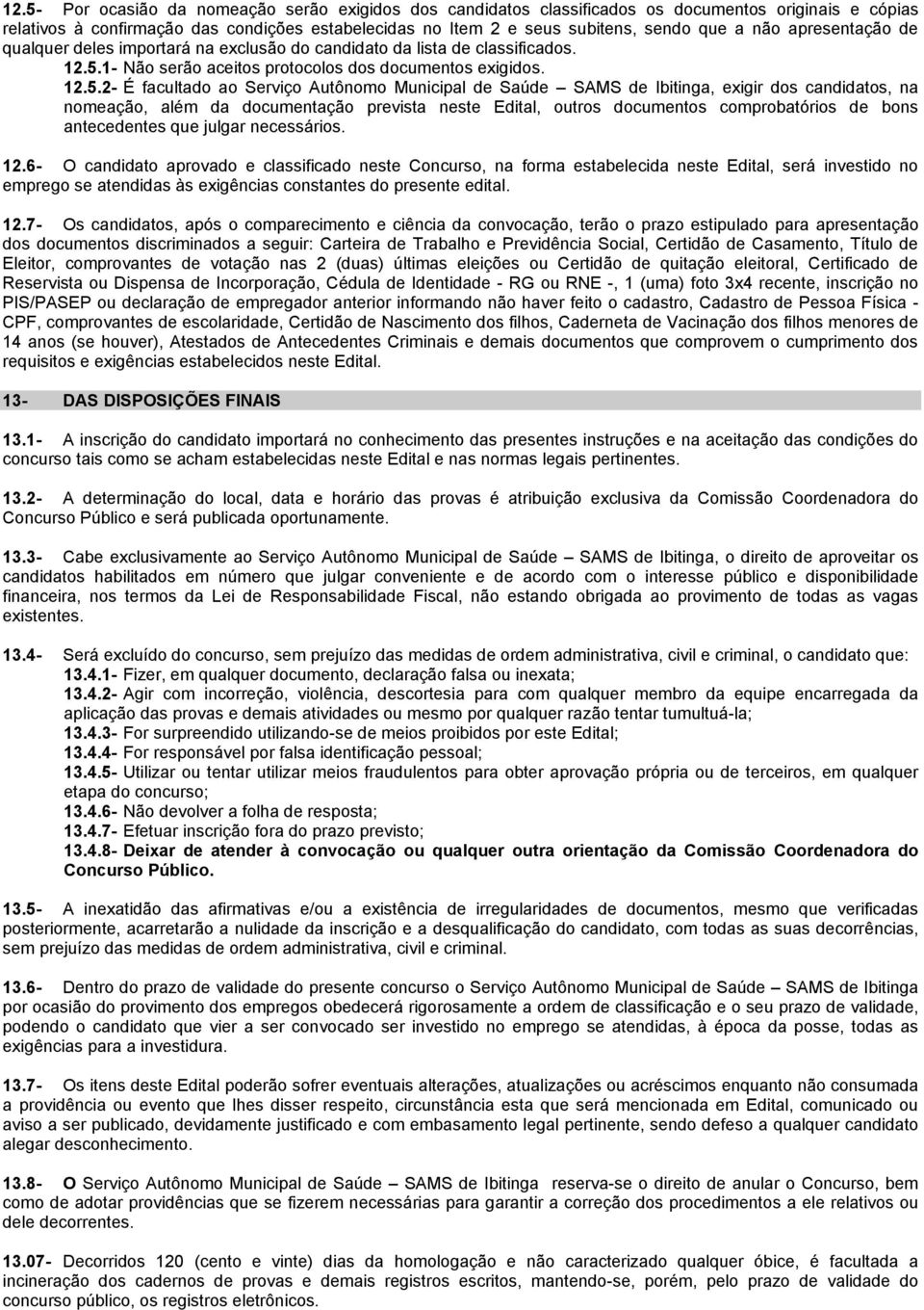 1- Não serão aceitos protocolos dos documentos exigidos. 12.5.