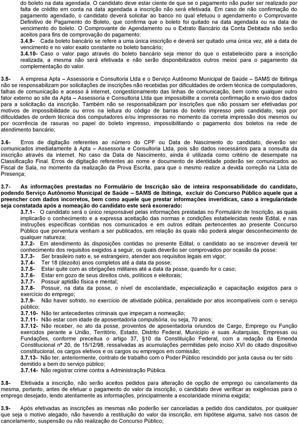 quitado na data agendada ou na data de vencimento do boleto. O Comprovante de Agendamento ou o Extrato Bancário da Conta Debitada não serão aceitos para fins de comprovação do pagamento; 3.4.