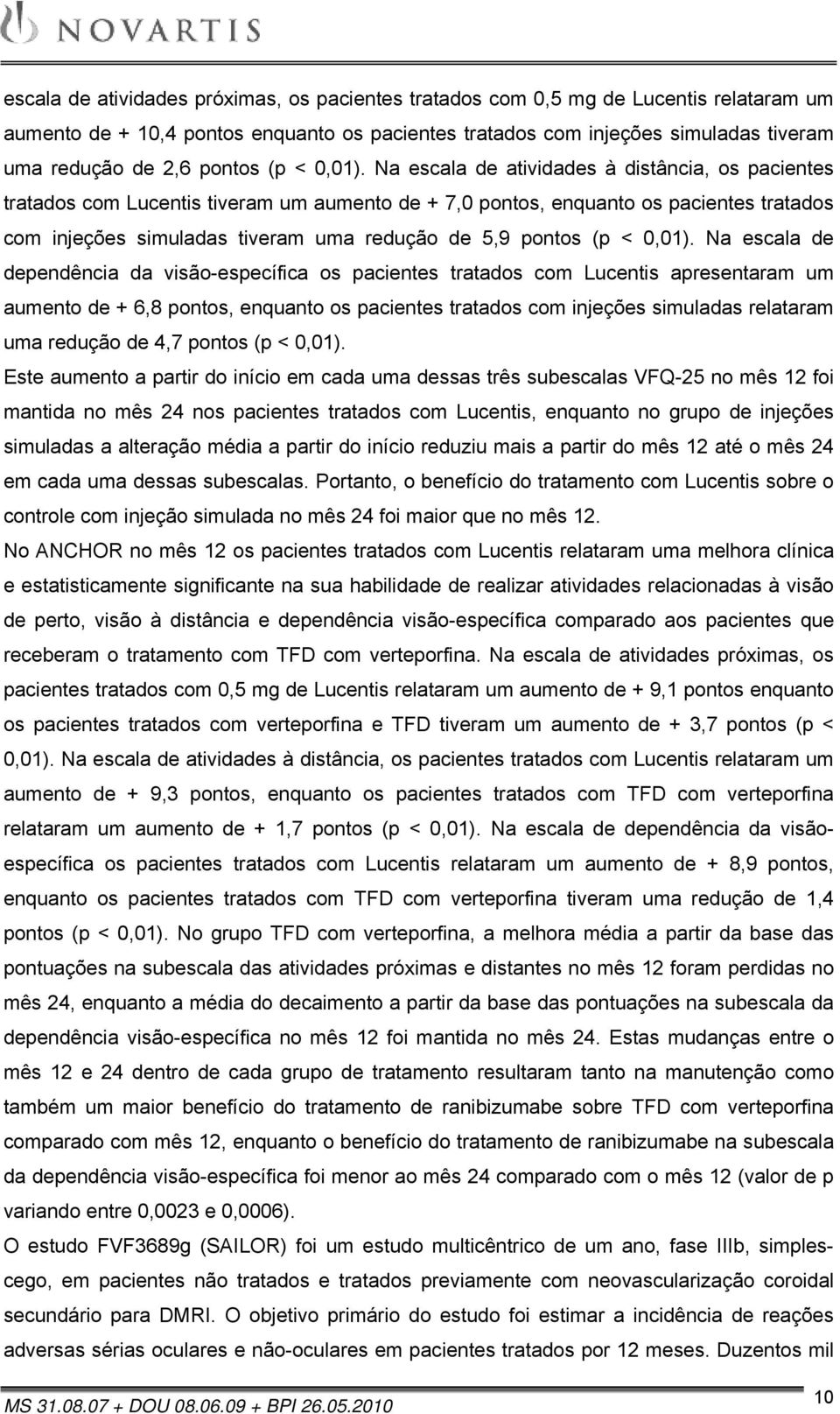 Na escala de atividades à distância, os pacientes tratados com Lucentis tiveram um aumento de + 7,0 pontos, enquanto os pacientes tratados com injeções simuladas tiveram uma redução de 5,9  Na escala