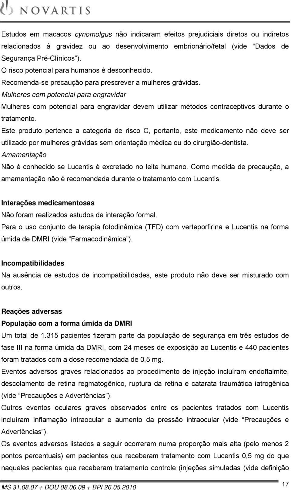 Mulheres com potencial para engravidar Mulheres com potencial para engravidar devem utilizar métodos contraceptivos durante o tratamento.