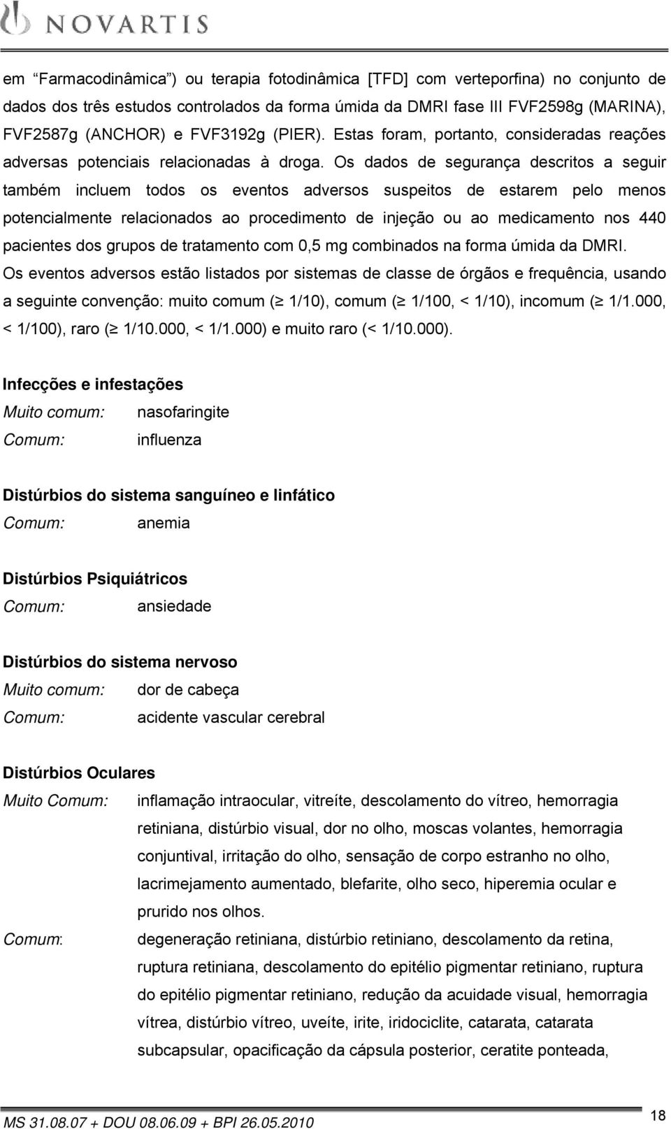 Os dados de segurança descritos a seguir também incluem todos os eventos adversos suspeitos de estarem pelo menos potencialmente relacionados ao procedimento de injeção ou ao medicamento nos 440