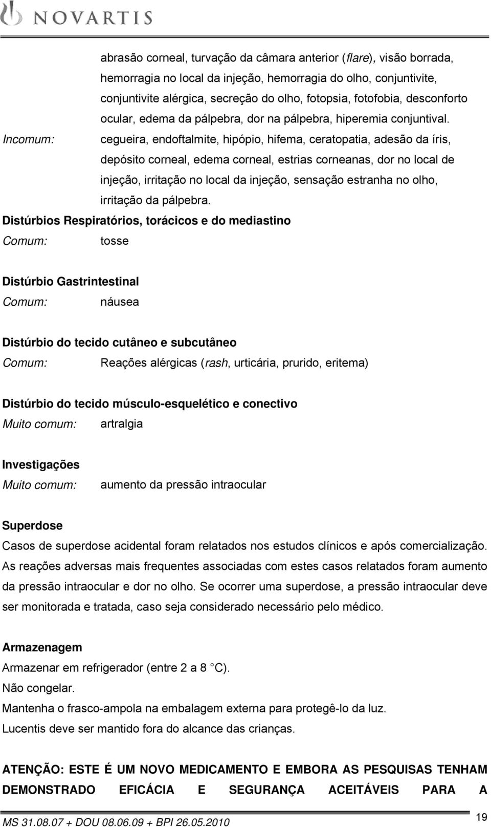 Incomum: cegueira, endoftalmite, hipópio, hifema, ceratopatia, adesão da íris, depósito corneal, edema corneal, estrias corneanas, dor no local de injeção, irritação no local da injeção, sensação