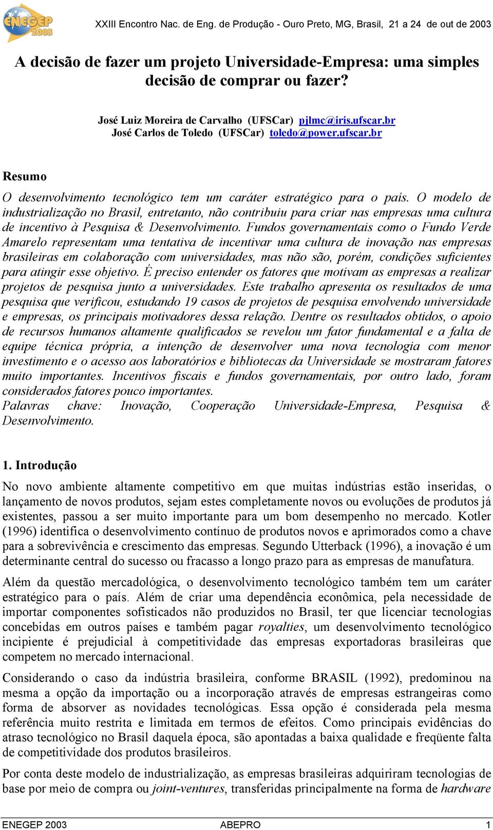 O modelo de industrialização no Brasil, entretanto, não contribuiu para criar nas empresas uma cultura de incentivo à Pesquisa & Desenvolvimento.