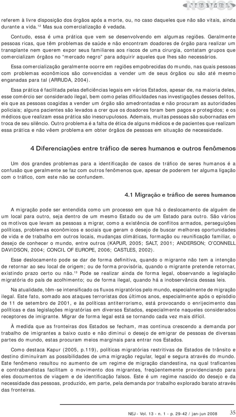 Geralmente pessoas ricas, que têm problemas de saúde e não encontram doadores de órgão para realizar um transplante nem querem expor seus familiares aos riscos de uma cirurgia, contatam grupos que