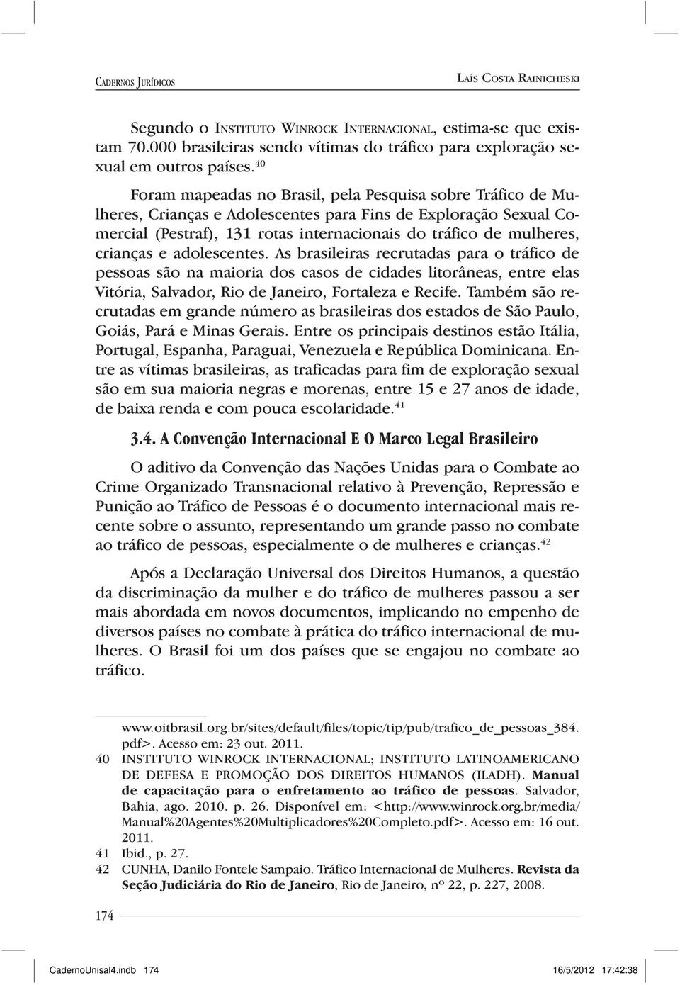 crianças e adolescentes. As brasileiras recrutadas para o tráfico de pessoas são na maioria dos casos de cidades litorâneas, entre elas Vitória, Salvador, Rio de Janeiro, Fortaleza e Recife.