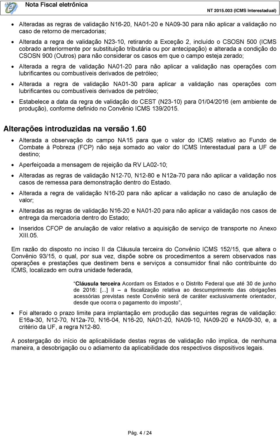 regra de validação NA01-20 para não aplicar a validação nas operações com lubrificantes ou combustíveis derivados de petróleo; Alterada a regra de validação NA01-30 para aplicar a validação nas