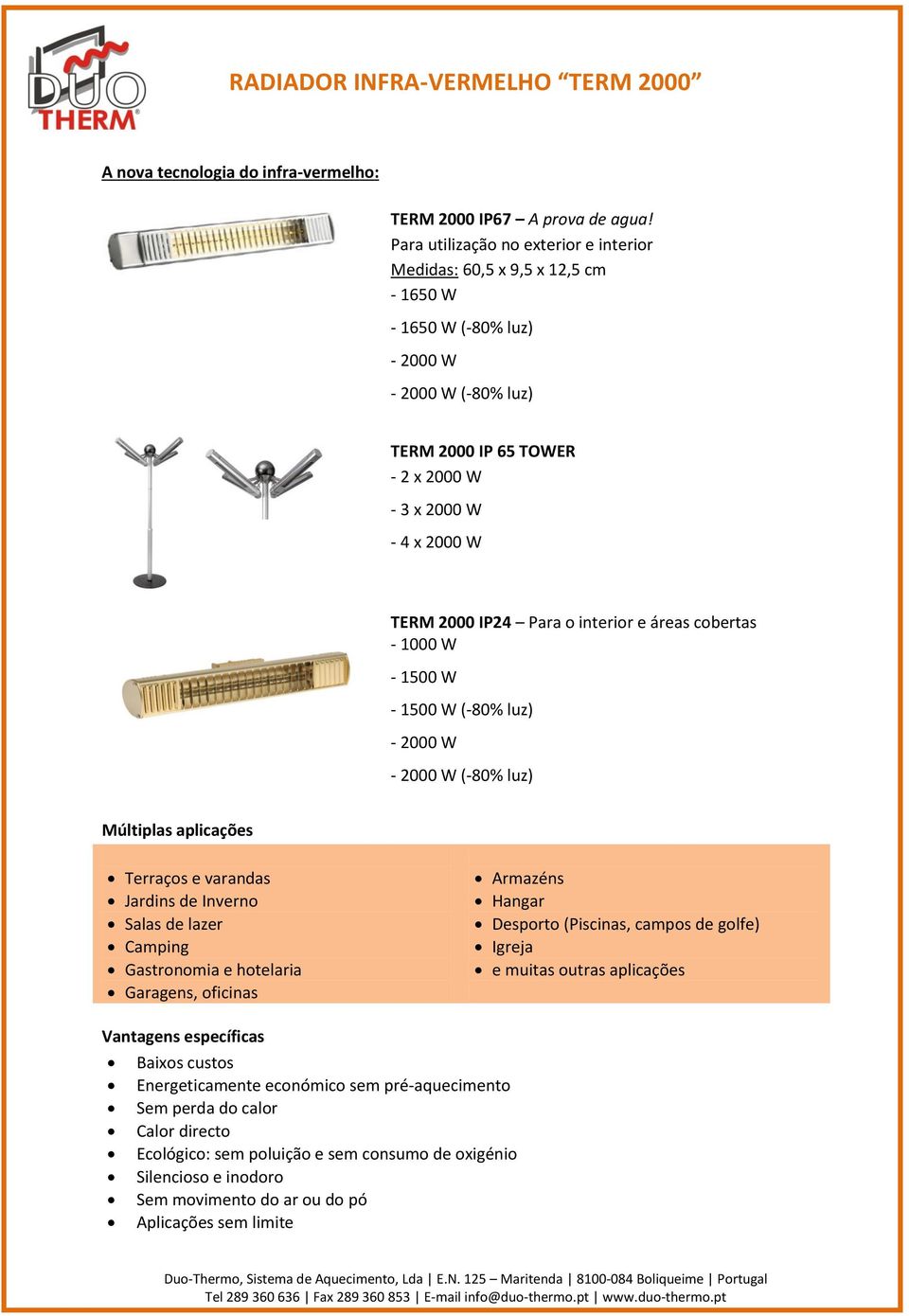 IP24 Para o interior e áreas cobertas - 1000 W - 1500 W - 1500 W (-80% luz) - 2000 W - 2000 W (-80% luz) Múltiplas aplicações Terraços e varandas Jardins de Inverno Salas de lazer Camping Gastronomia