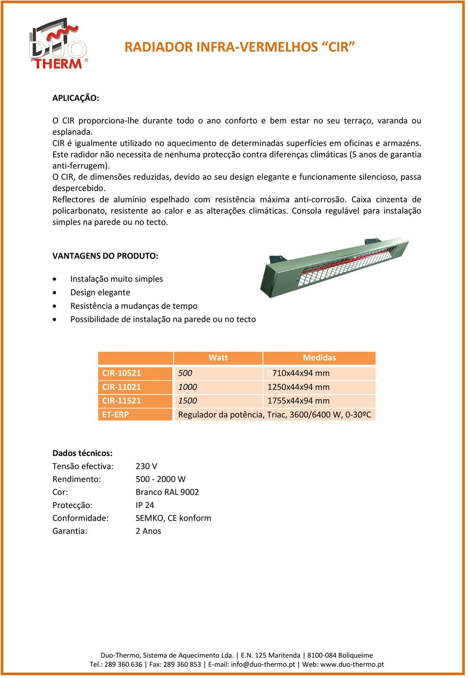 Este radidor não necessita de nenhuma protecção contra diferenças climáticas (5 anos de garantia anti-ferrugem).