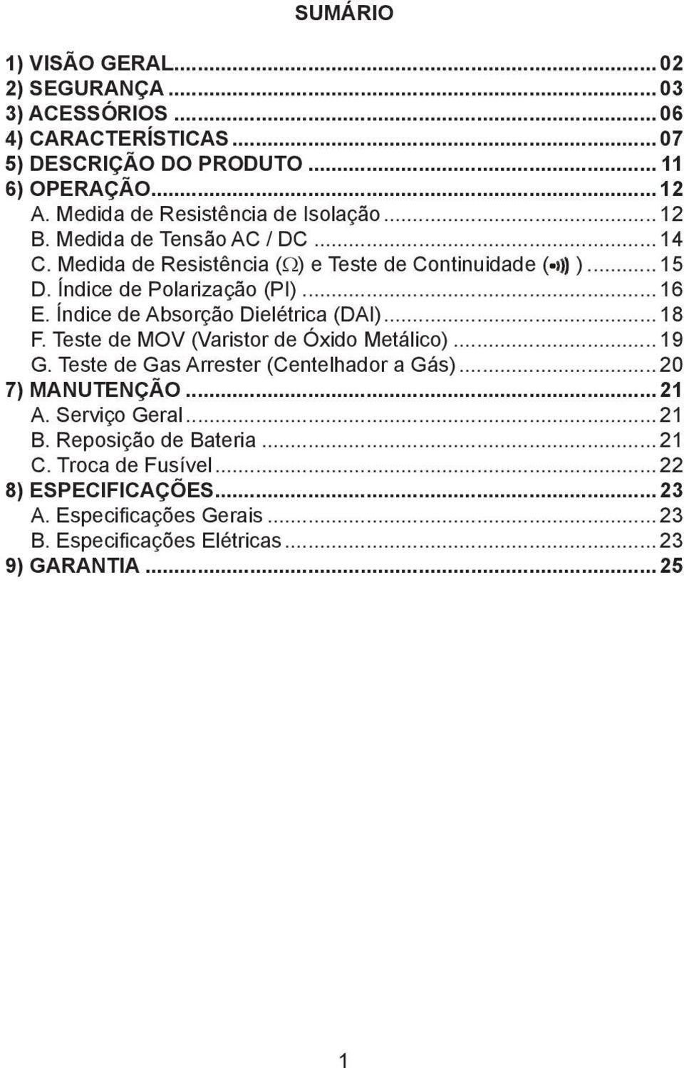 .. 16 E. Índice de Absorção Dielétrica (DAI)... 18 F. Teste de MOV (Varistor de Óxido Metálico)... 19 G. Teste de Gas Arrester (Centelhador a Gás)... 20 7) MANUTENÇÃO.