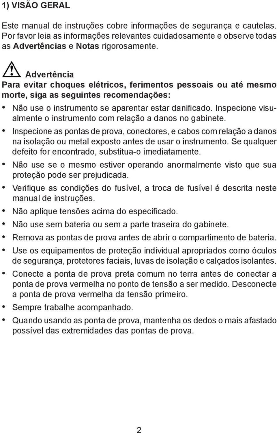 Inspecione visualmente o instrumento com relação a danos no gabinete. Inspecione as pontas de prova, conectores, e cabos com relação a danos na isolação ou metal exposto antes de usar o instrumento.