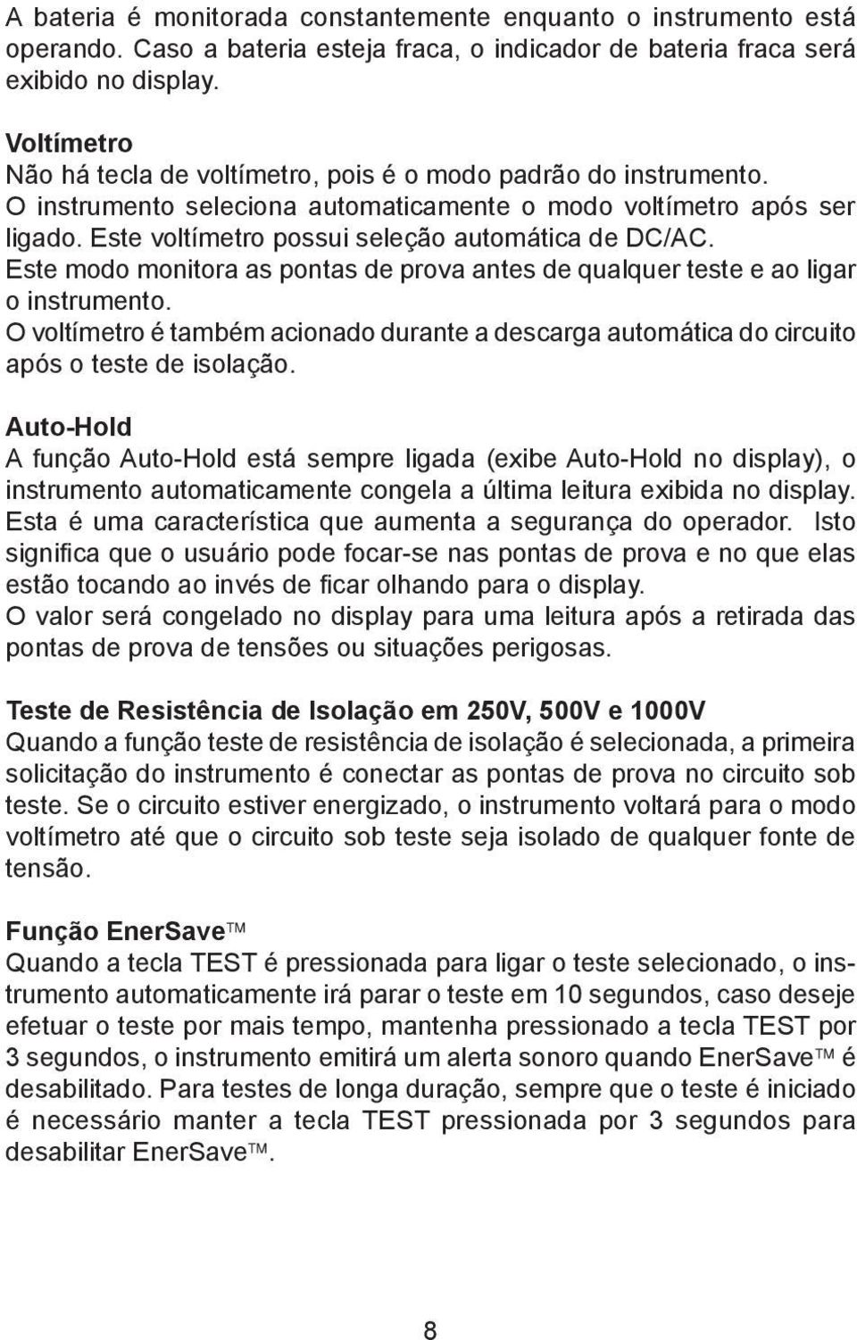 Este voltímetro possui seleção automática de DC/AC. Este modo monitora as pontas de prova antes de qualquer teste e ao ligar o instrumento.