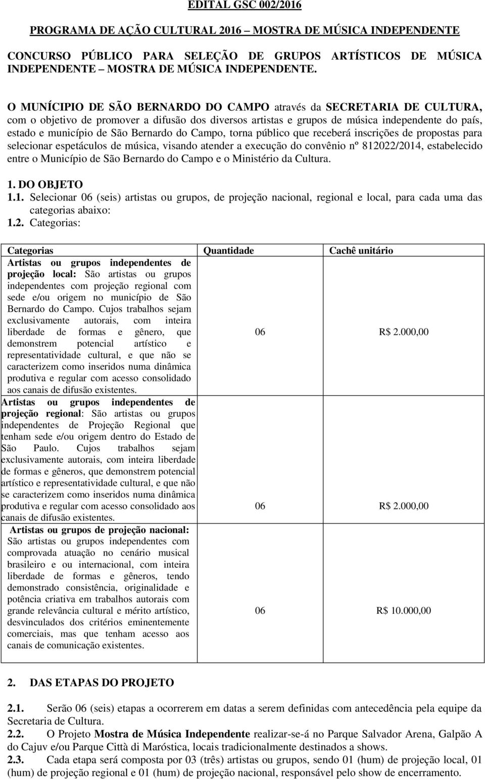 Bernardo do Campo, torna público que receberá inscrições de propostas para selecionar espetáculos de música, visando atender a execução do convênio nº 812022/2014, estabelecido entre o Município de