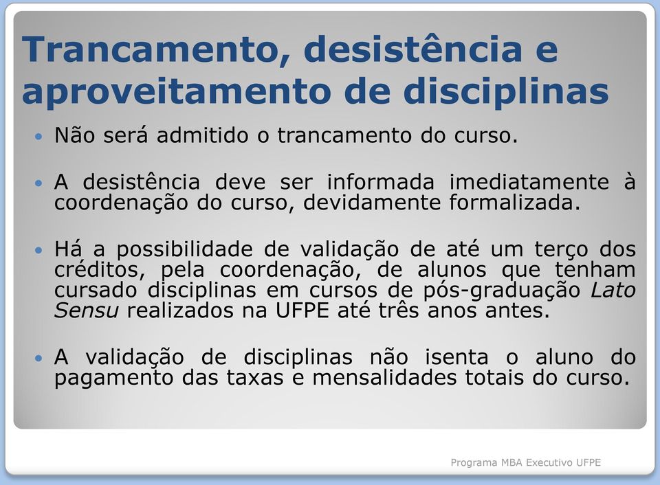 Há a possibilidade de validação de até um terço dos créditos, pela coordenação, de alunos que tenham cursado disciplinas em