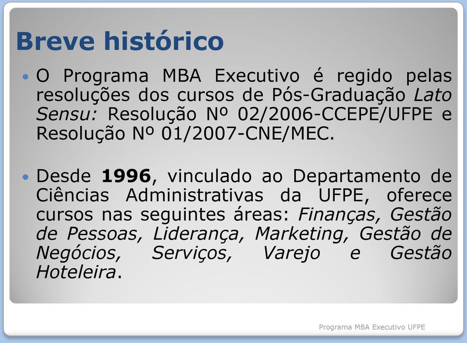 Desde 1996, vinculado ao Departamento de Ciências Administrativas da UFPE, oferece cursos nas