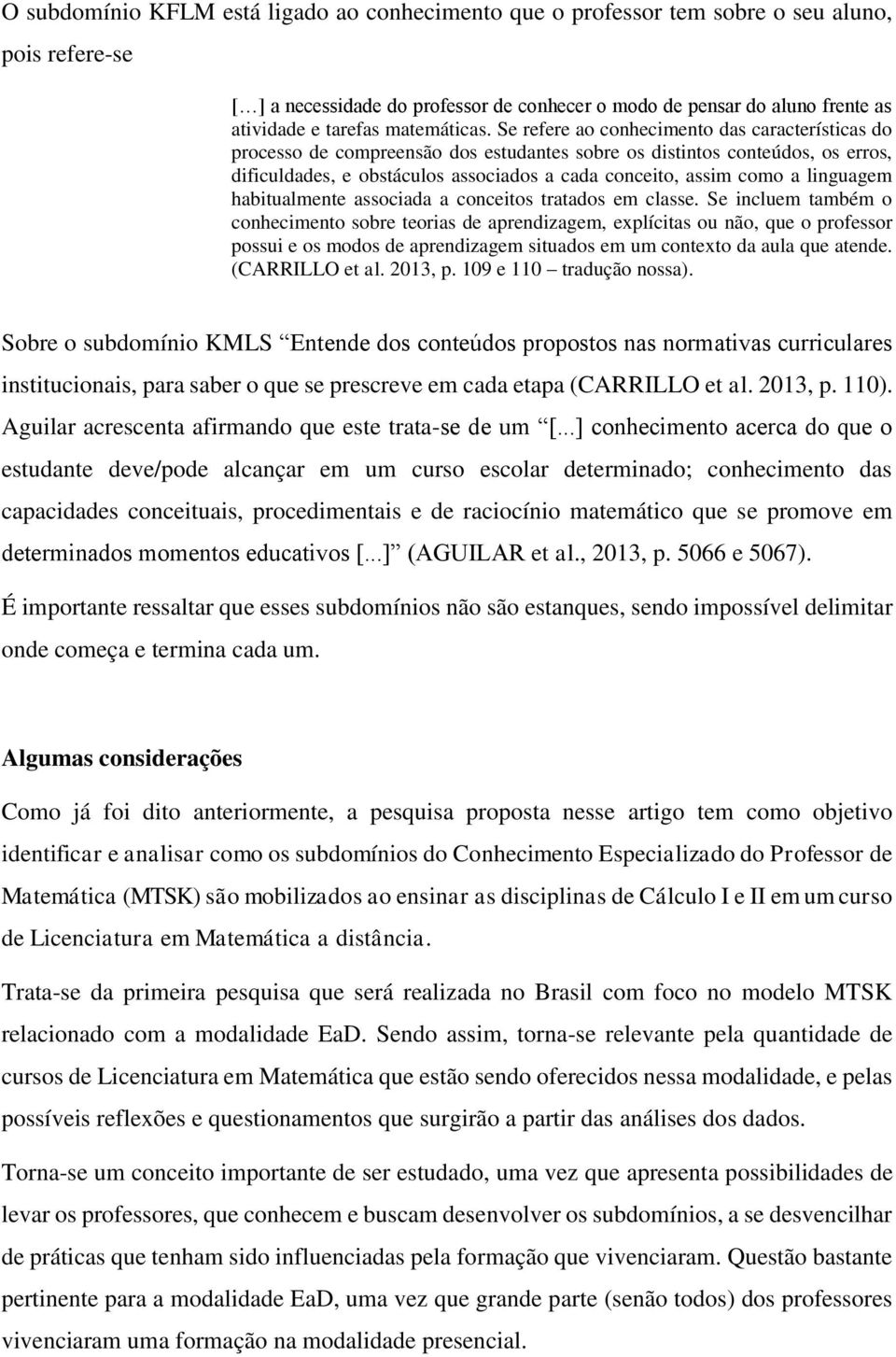 Se refere ao conhecimento das características do processo de compreensão dos estudantes sobre os distintos conteúdos, os erros, dificuldades, e obstáculos associados a cada conceito, assim como a