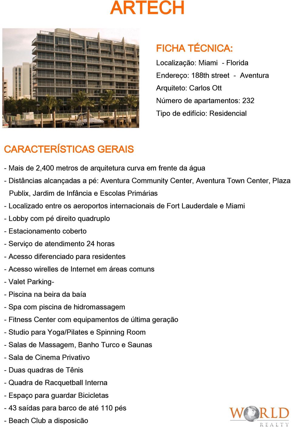 entre os aeroportos internacionais de Fort Lauderdale e Miami - Lobby com pé direito quadruplo - Estacionamento coberto - Serviço de atendimento 24 horas - Acesso diferenciado para residentes -