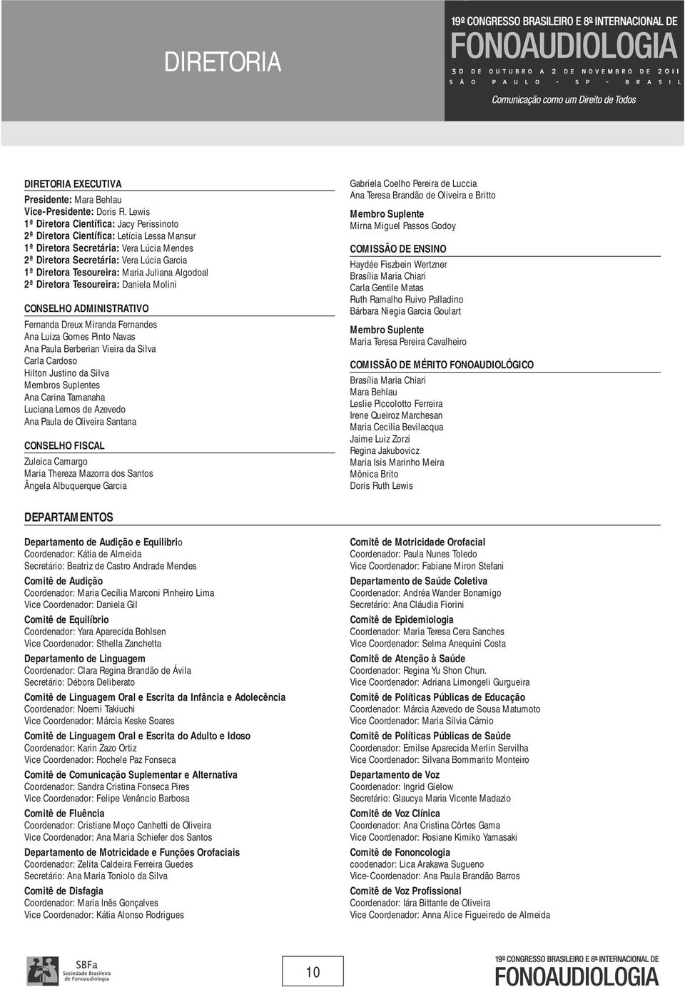 Maria Juliana Algodoal 2ª Diretora Tesoureira: Daniela Molini CONSELHO ADMINISTRATIVO Fernanda Dreux Miranda Fernandes Ana Luiza Gomes Pinto Navas Ana Paula Berberian Vieira da Silva Carla Cardoso