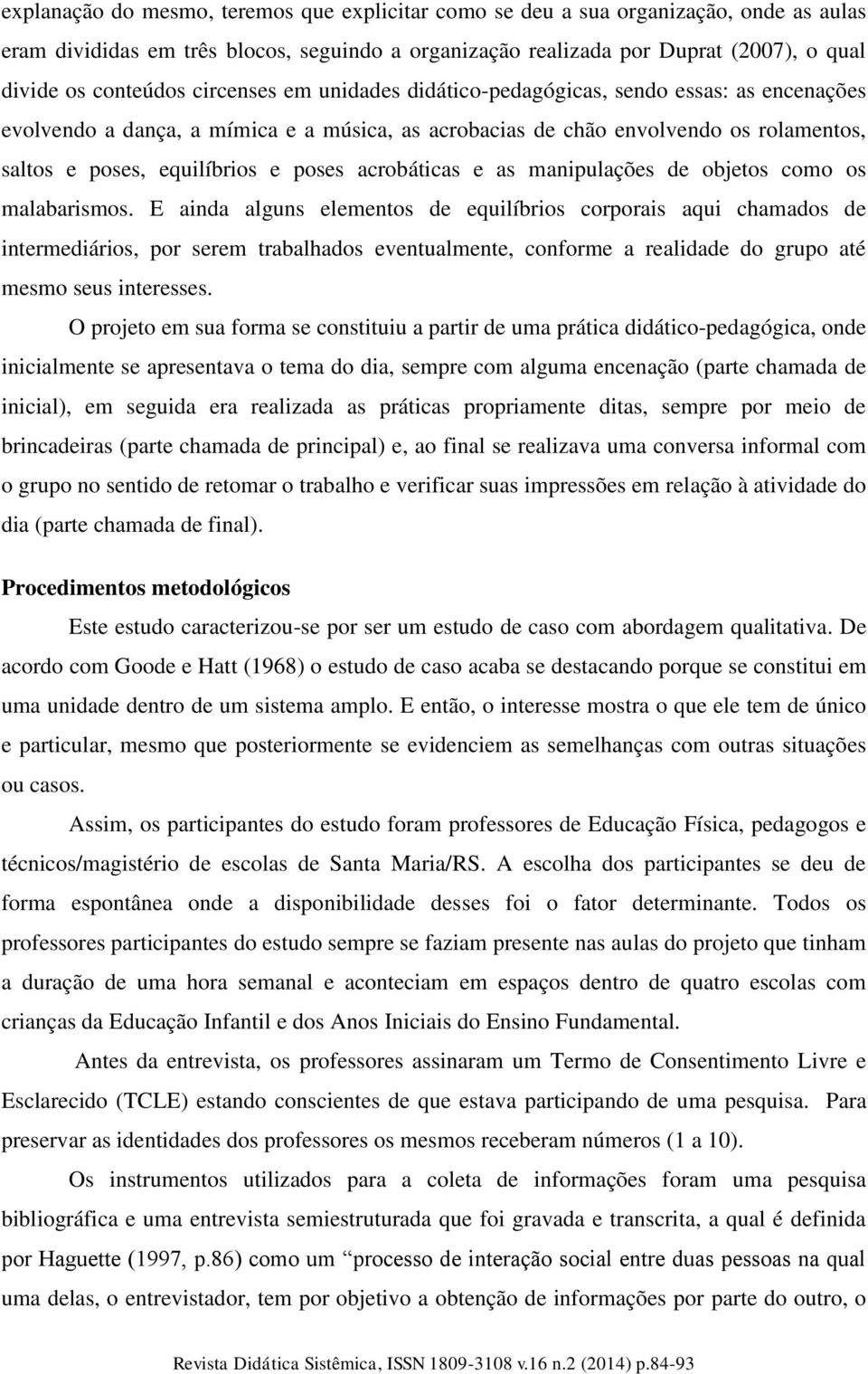 acrobáticas e as manipulações de objetos como os malabarismos.