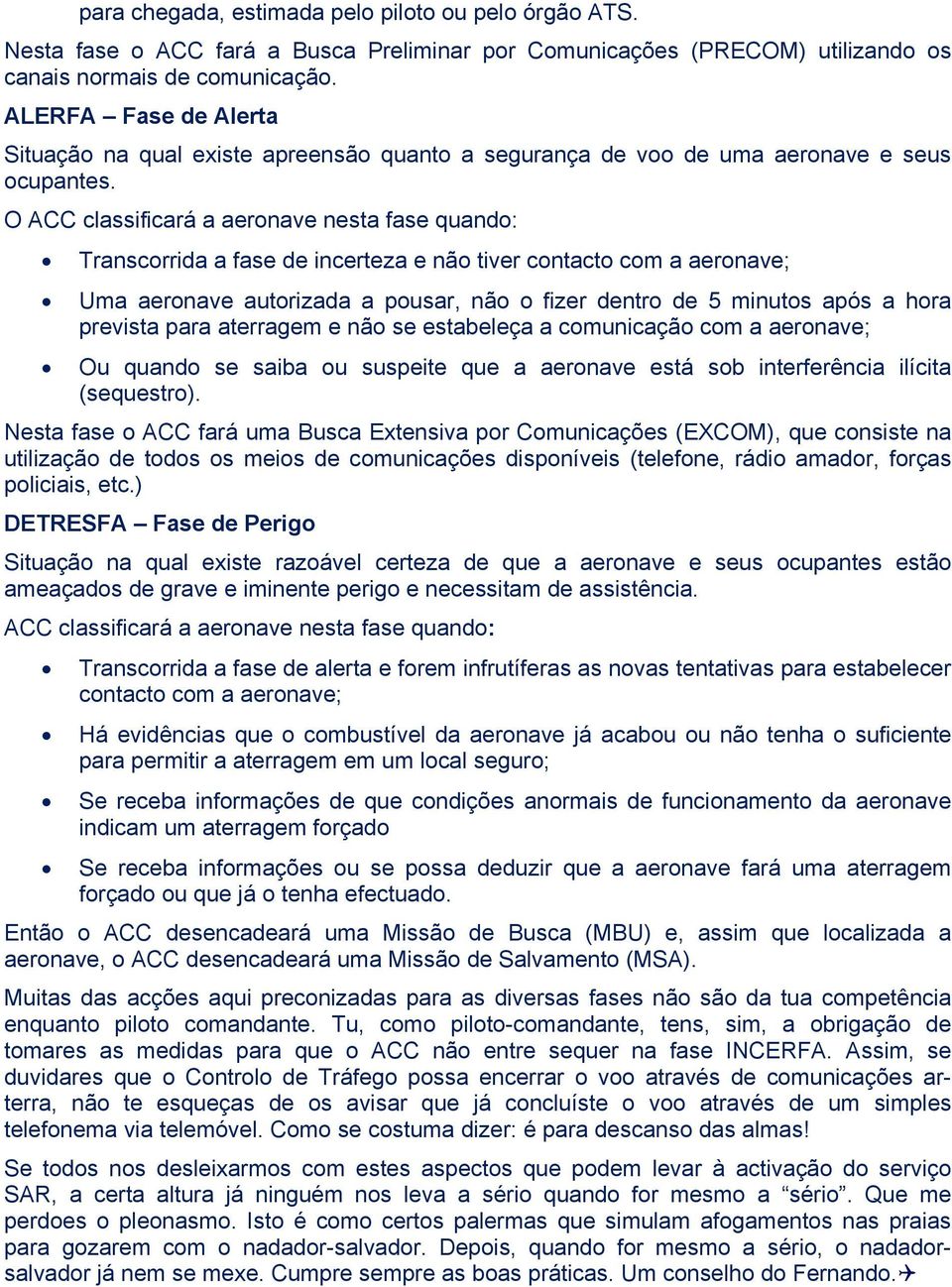 O ACC classificará a aeronave nesta fase quando: Transcorrida a fase de incerteza e não tiver contacto com a aeronave; Uma aeronave autorizada a pousar, não o fizer dentro de 5 minutos após a hora