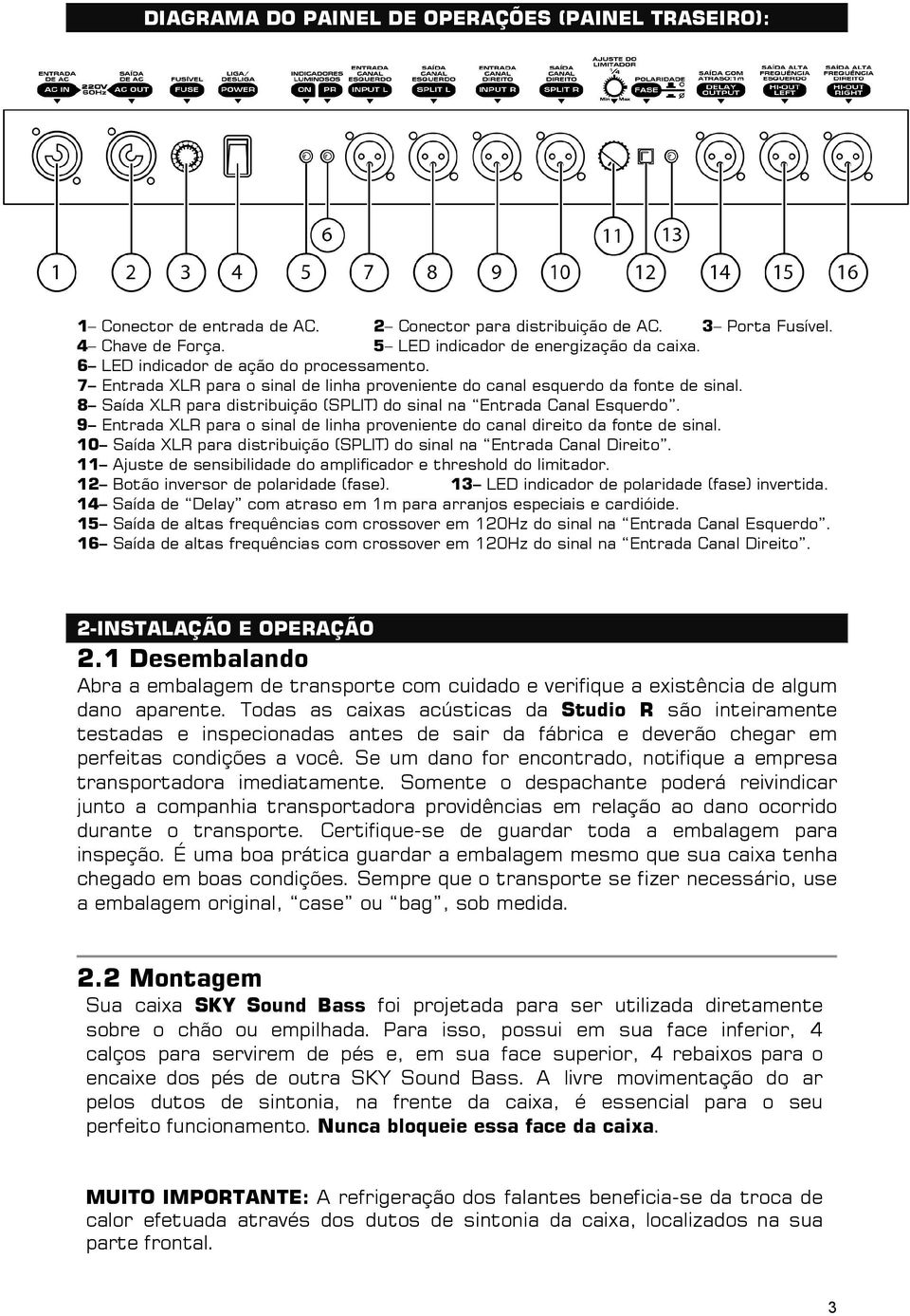 9 Entrada XLR para o sinal de linha proveniente do canal direito da fonte de sinal. 10 Saída XLR para distribuição (SPLIT) do sinal na Entrada Canal Direito.