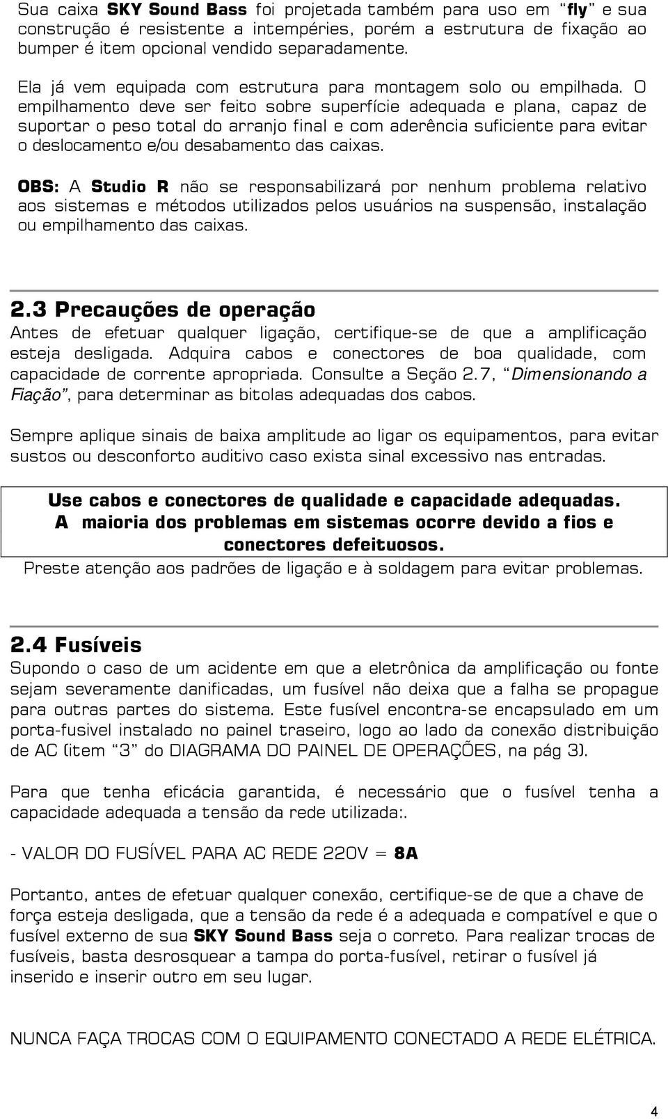 O empilhamento deve ser feito sobre superfície adequada e plana, capaz de suportar o peso total do arranjo final e com aderência suficiente para evitar o deslocamento e/ou desabamento das caixas.