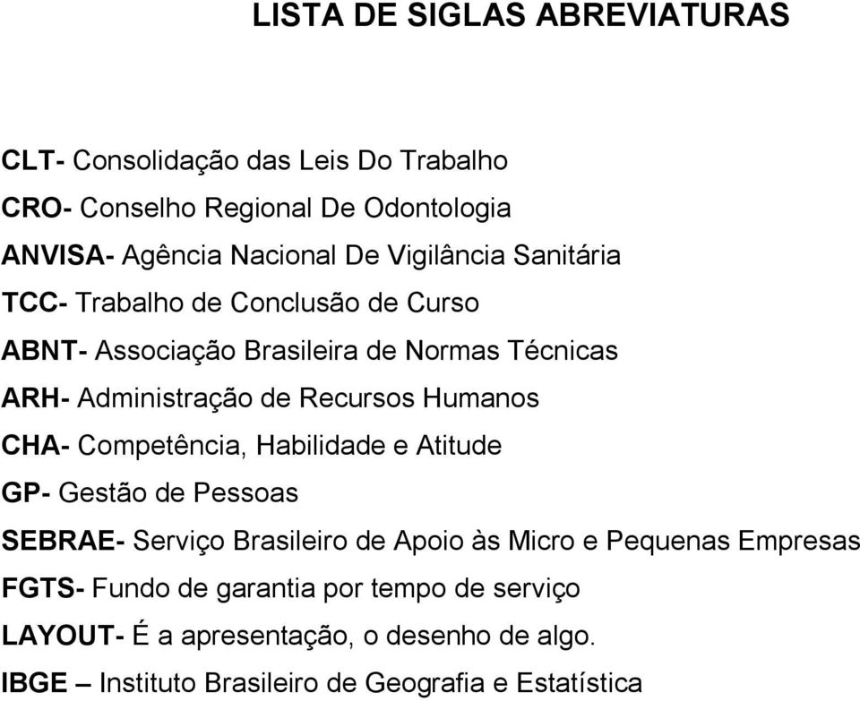 Humanos CHA- Competência, Habilidade e Atitude GP- Gestão de Pessoas SEBRAE- Serviço Brasileiro de Apoio às Micro e Pequenas Empresas