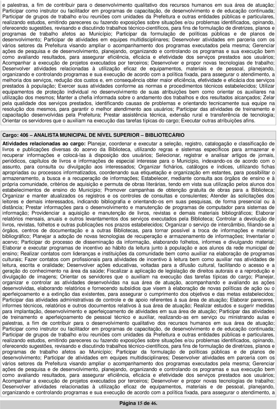 ou fazendo exposições sobre situações e/ou problemas identificados, opinando, oferecendo sugestões, revisando e discutindo trabalhos técnico-científicos, para fins de formulação de diretrizes, planos