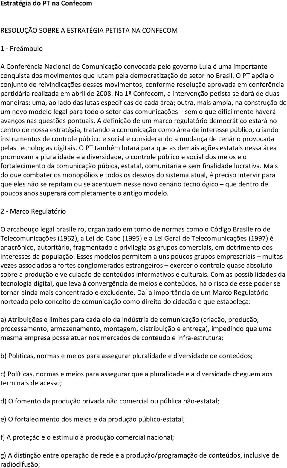 Na 1ª Confecom, a intervenção petista se dará de duas maneiras: uma, ao lado das lutas especificas de cada área; outra, mais ampla, na construção de um novo modelo legal para todo o setor das