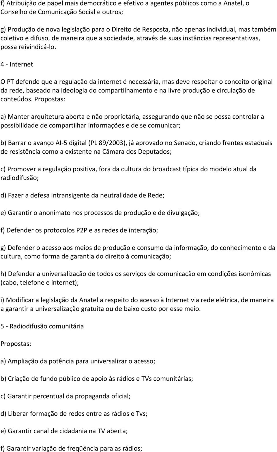 4 - Internet O PT defende que a regulação da internet é necessária, mas deve respeitar o conceito original da rede, baseado na ideologia do compartilhamento e na livre produção e circulação de