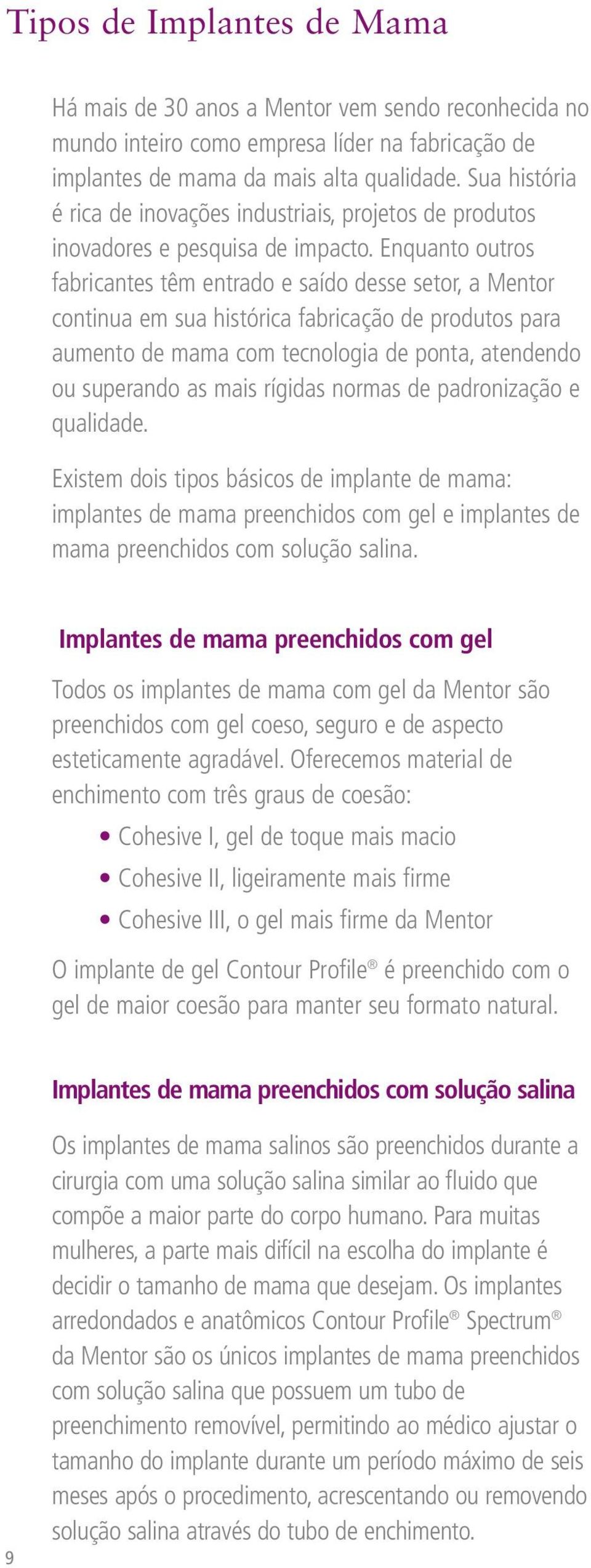 Enquanto outros fabricantes têm entrado e saído desse setor, a Mentor continua em sua histórica fabricação de produtos para aumento de mama com tecnologia de ponta, atendendo ou superando as mais