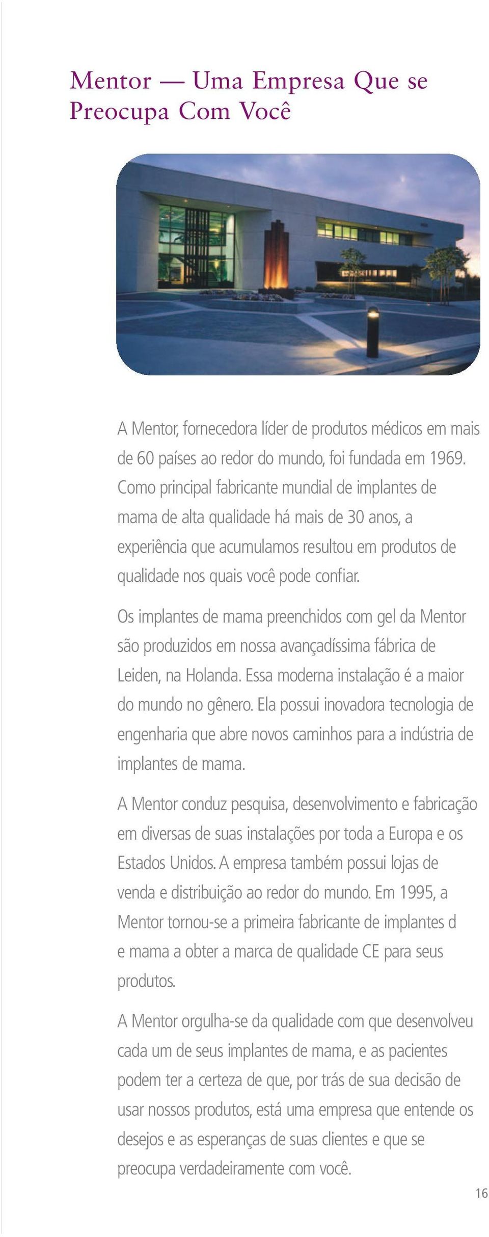 Os implantes de mama preenchidos com gel da Mentor são produzidos em nossa avançadíssima fábrica de Leiden, na Holanda. Essa moderna instalação é a maior do mundo no gênero.