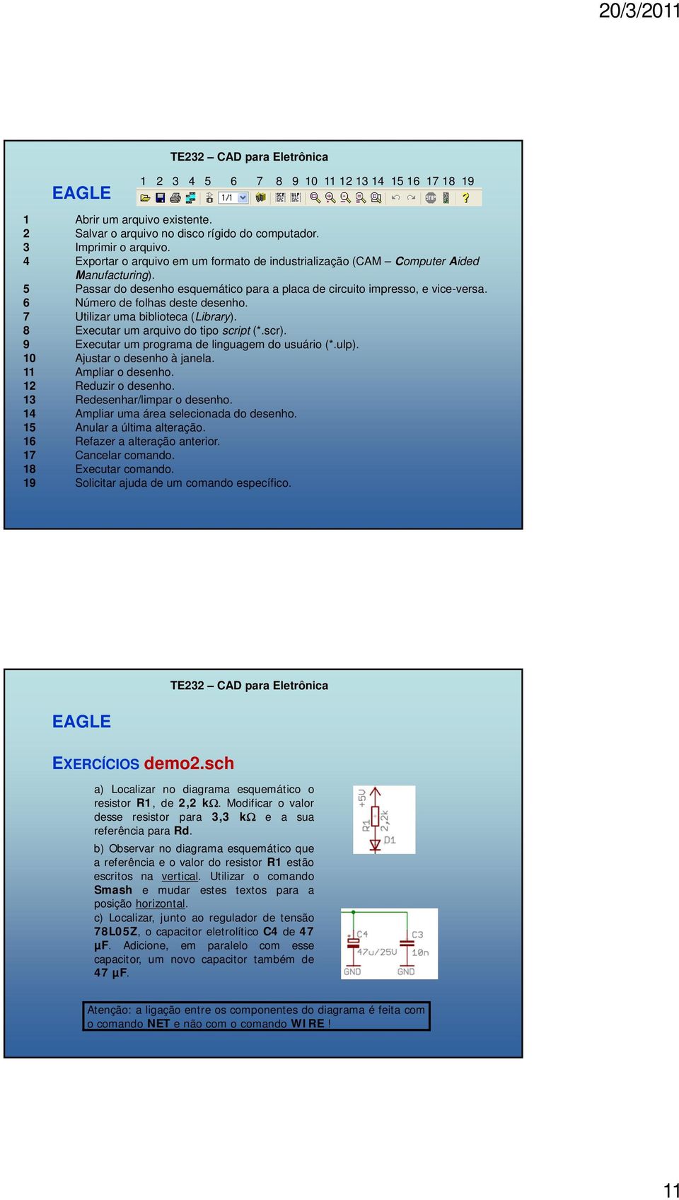 6 Número de folhas deste desenho. 7 Utilizar uma biblioteca (Library). 8 Executar um arquivo do tipo script (*.scr). 9 Executar um programa de linguagem do usuário (*.ulp).