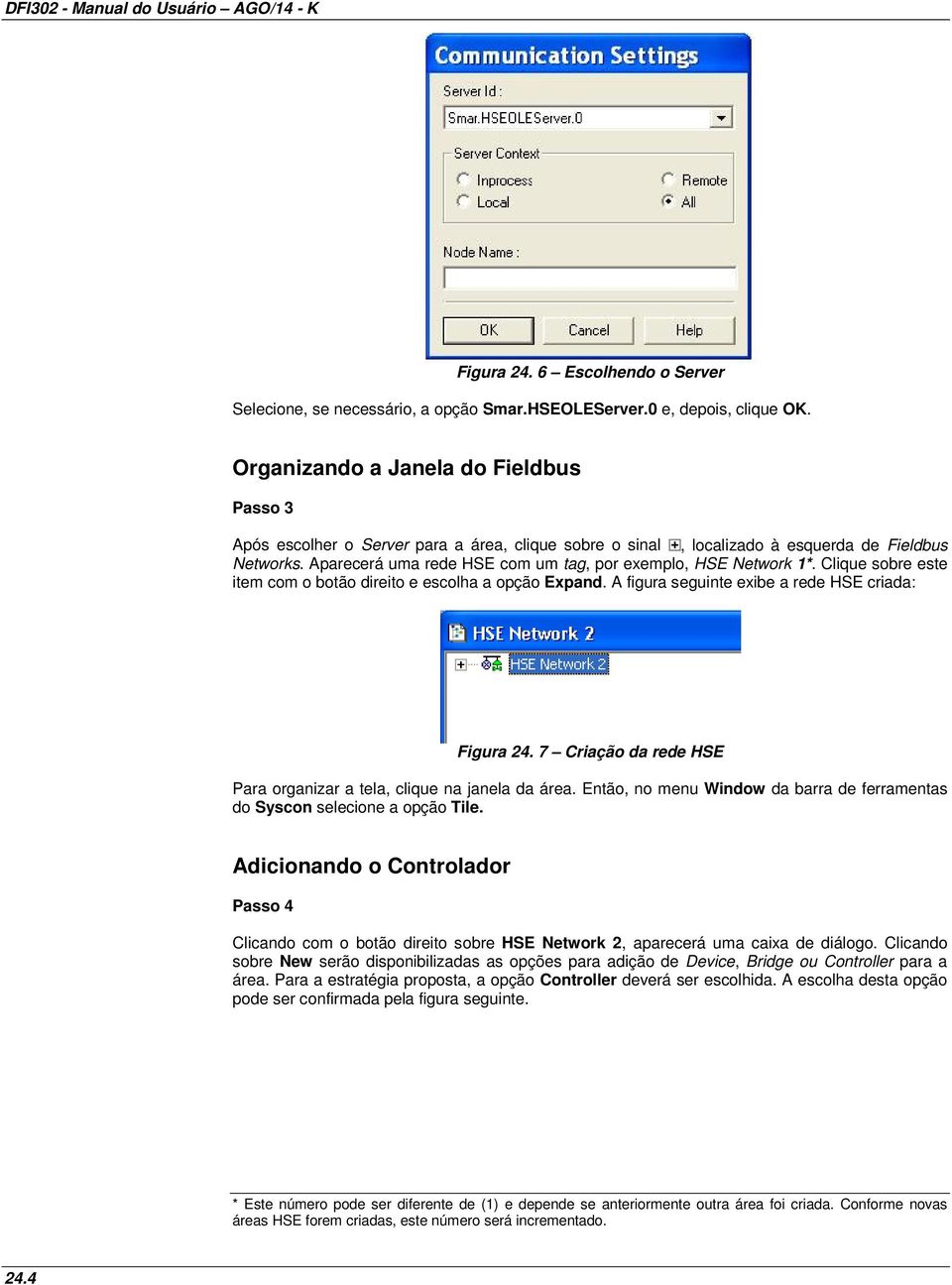 Aparecerá uma rede HSE com um tag, por exemplo, HSE Network 1*. Clique sobre este item com o botão direito e escolha a opção Expand. A figura seguinte exibe a rede HSE criada: Figura 24.