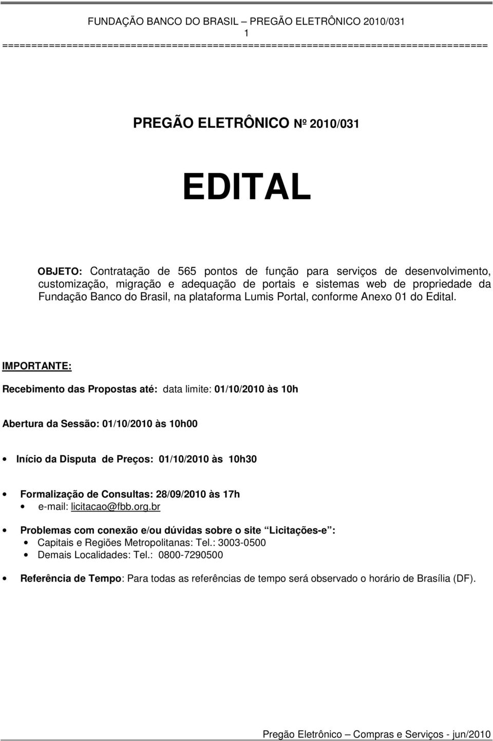 IMPORTANTE: Recebimento das Propostas até: data limite: 01/10/2010 às 10h Abertura da Sessão: 01/10/2010 às 10h00 Início da Disputa de Preços: 01/10/2010 às 10h30 Formalização de Consultas: