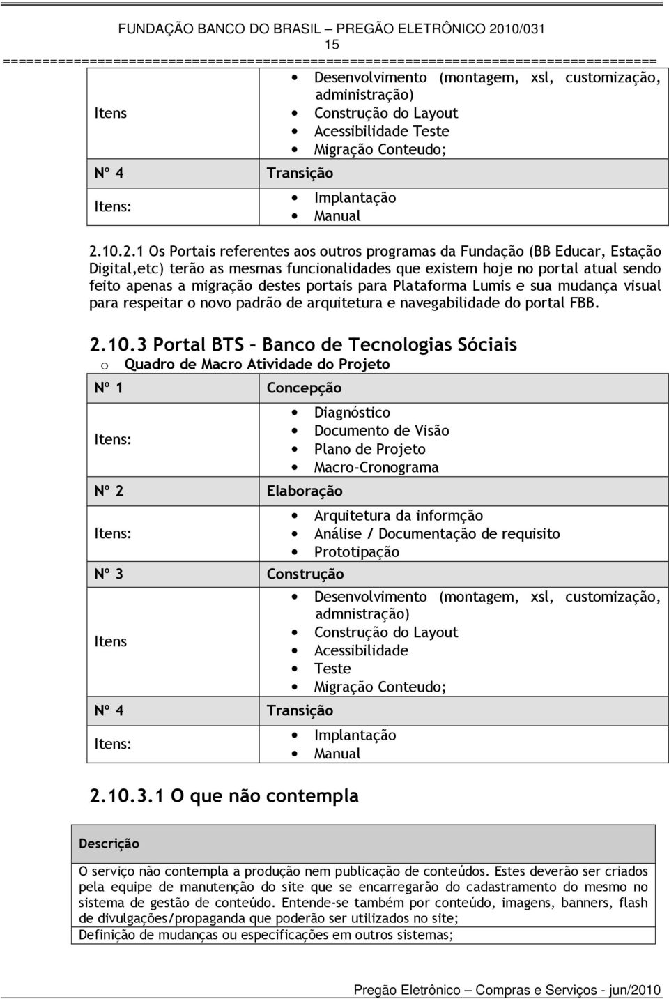 portais para Plataforma Lumis e sua mudança visual para respeitar o novo padrão de arquitetura e navegabilidade do portal FBB. 2.10.