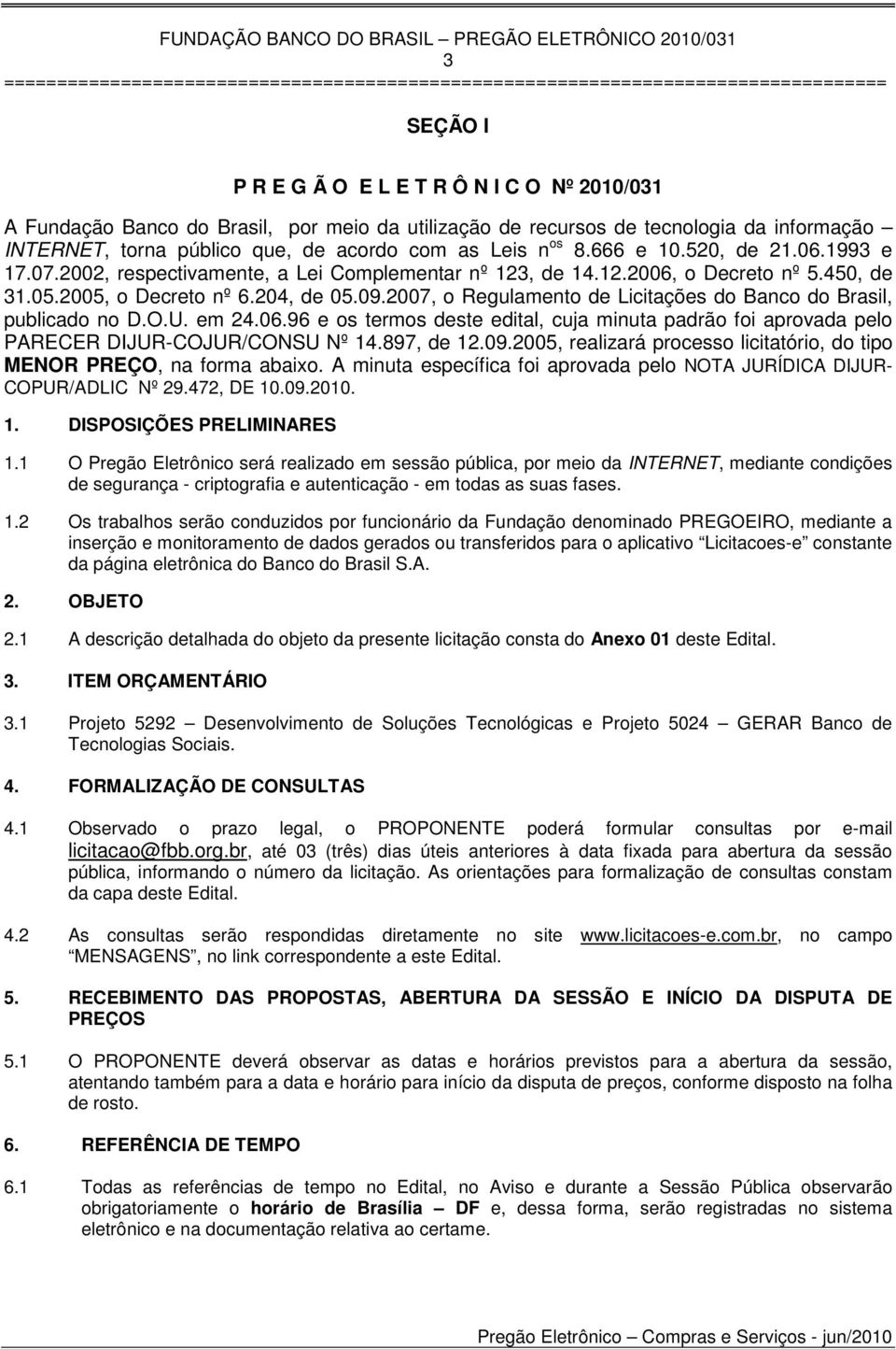 2007, o Regulamento de Licitações do Banco do Brasil, publicado no D.O.U. em 24.06.96 e os termos deste edital, cuja minuta padrão foi aprovada pelo PARECER DIJUR-COJUR/CONSU Nº 14.897, de 12.09.