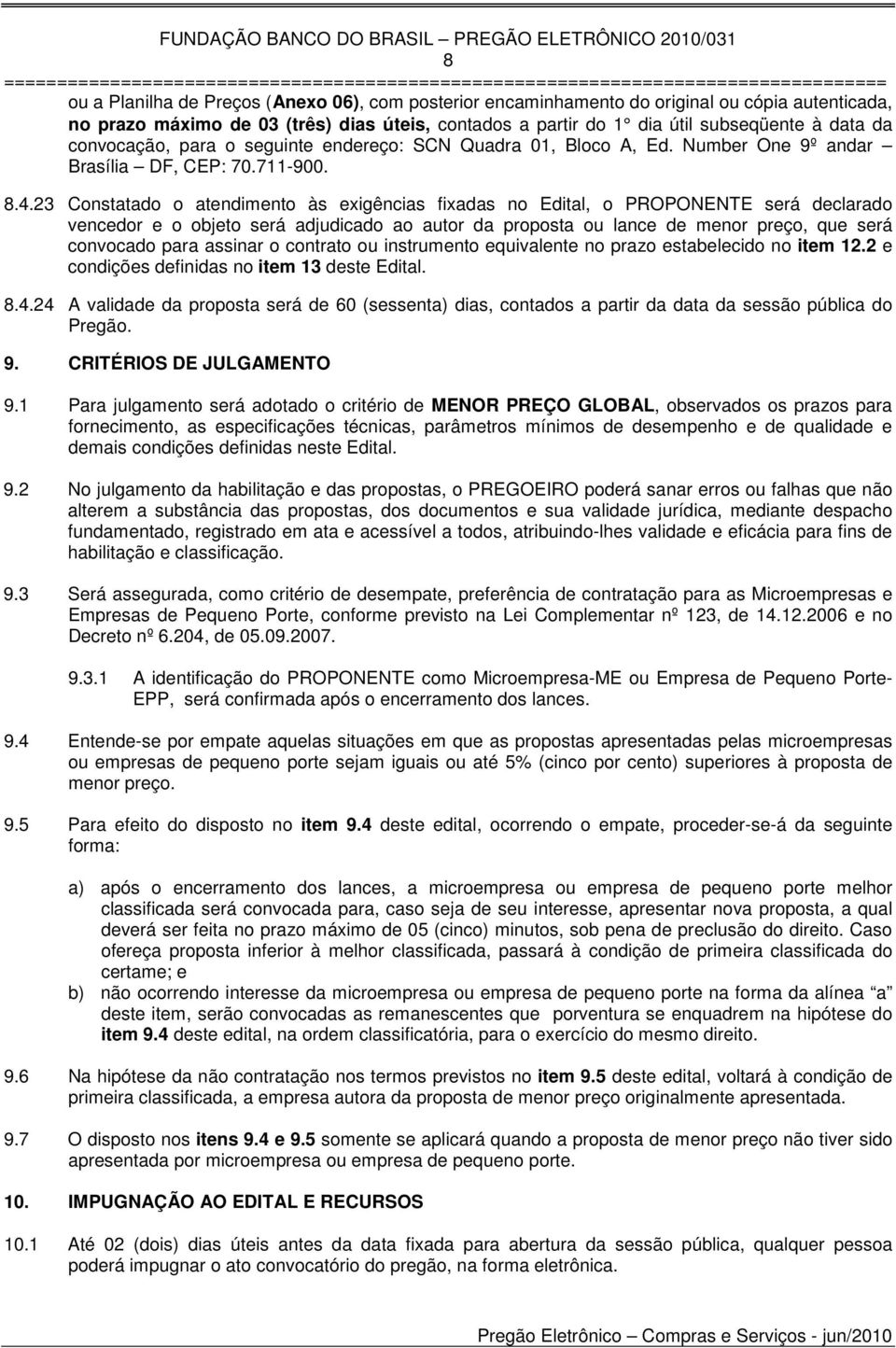 23 Constatado o atendimento às exigências fixadas no Edital, o PROPONENTE será declarado vencedor e o objeto será adjudicado ao autor da proposta ou lance de menor preço, que será convocado para