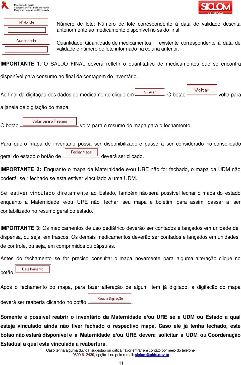 IMPORTANTE 1: O SALDO FINAL deverá refletir o quantitativo de medicamentos que se encontra disponível para consumo ao final da contagem do inventário.