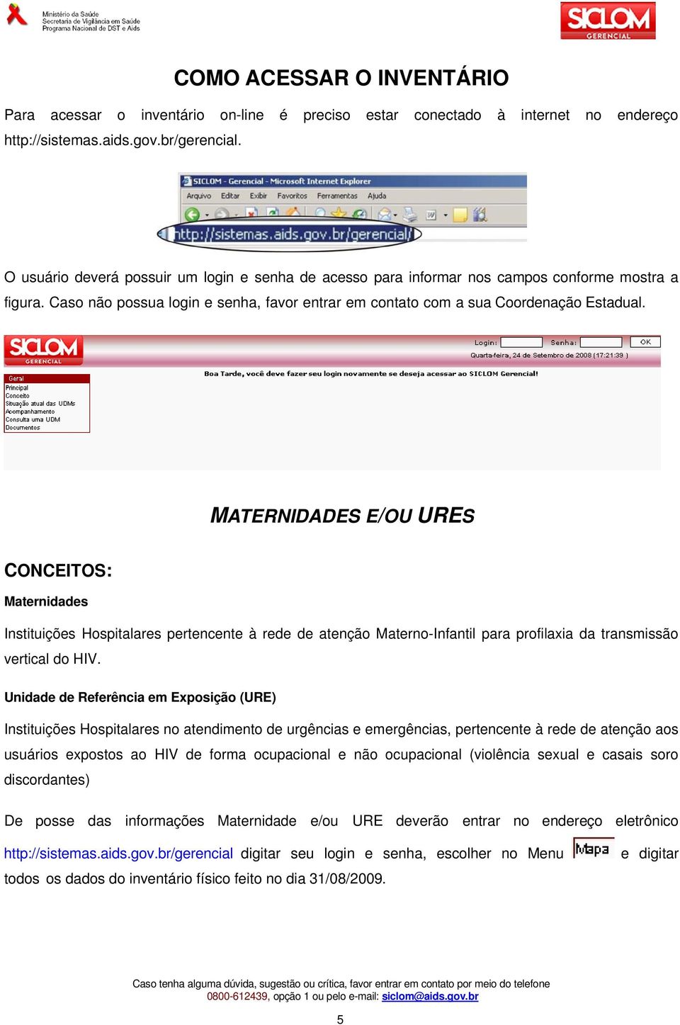 MATERNIDADES E/OU URES CONCEITOS: Maternidades Instituições Hospitalares pertencente à rede de atenção Materno-Infantil para profilaxia da transmissão vertical do HIV.