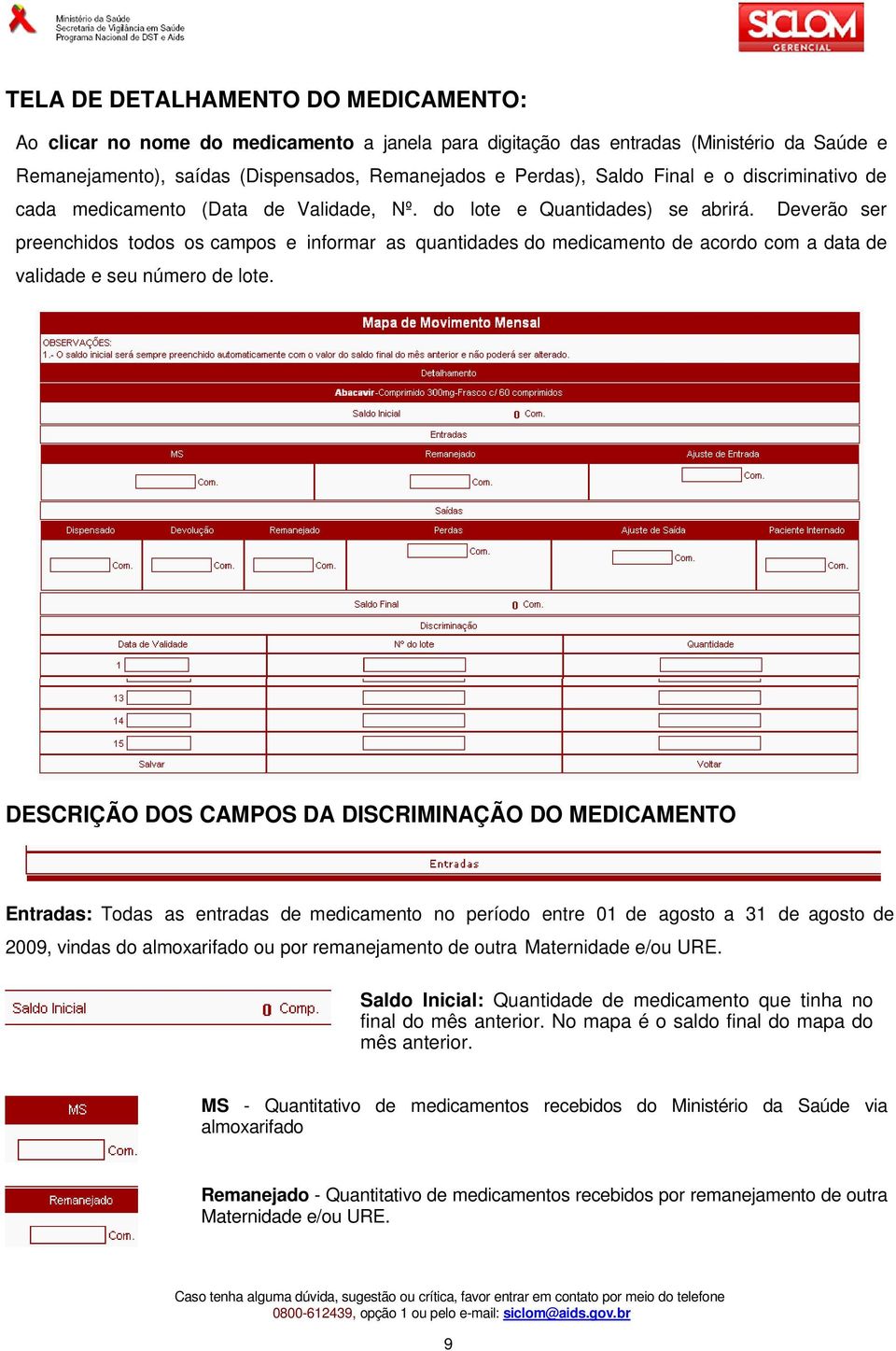 Deverão ser preenchidos todos os campos e informar as quantidades do medicamento de acordo com a data de validade e seu número de lote.