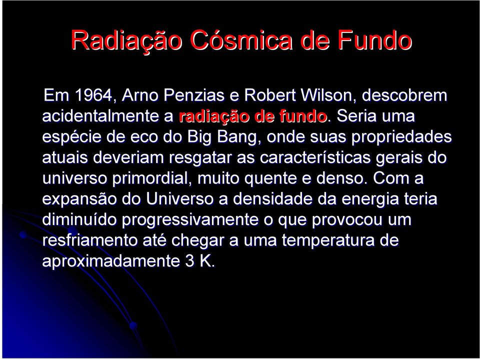 . Seria uma espécie de eco do Big Bang, onde suas propriedades atuais deveriam resgatar as características