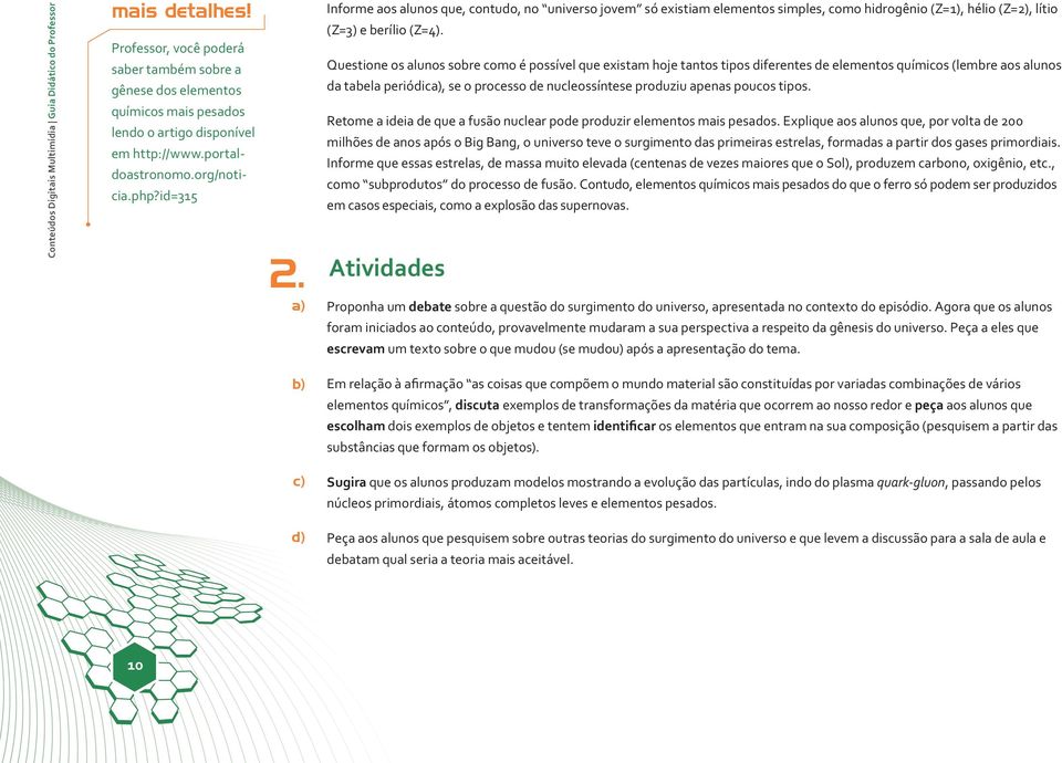 Questione os alunos sobre como é possível que existam hoje tantos tipos diferentes de elementos químicos (lembre aos alunos da tabela periódica), se o processo de nucleossíntese produziu apenas