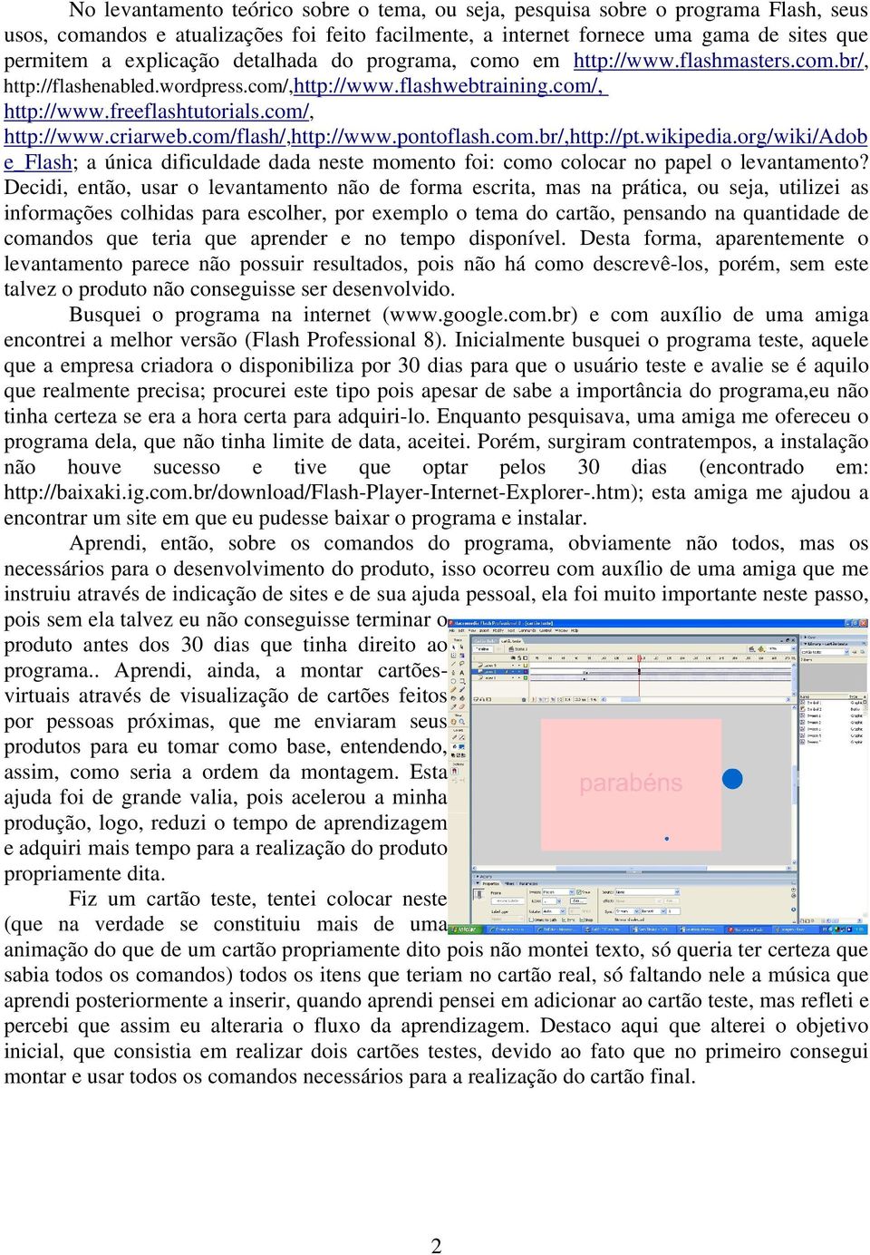 com/flash/,http://www.pontoflash.com.br/,http://pt.wikipedia.org/wiki/adob e_flash; a única dificuldade dada neste momento foi: como colocar no papel o levantamento?