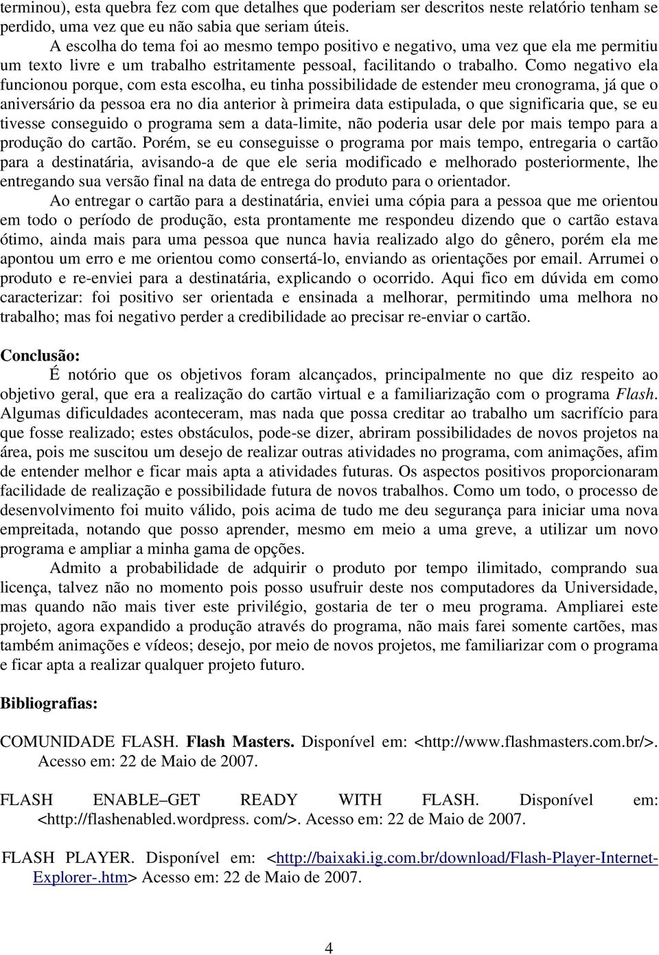 Como negativo ela funcionou porque, com esta escolha, eu tinha possibilidade de estender meu cronograma, já que o aniversário da pessoa era no dia anterior à primeira data estipulada, o que