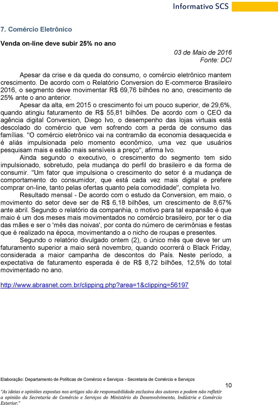 Apesar da alta, em 2015 o crescimento foi um pouco superior, de 29,6%, quando atingiu faturamento de R$ 55,81 bilhões.