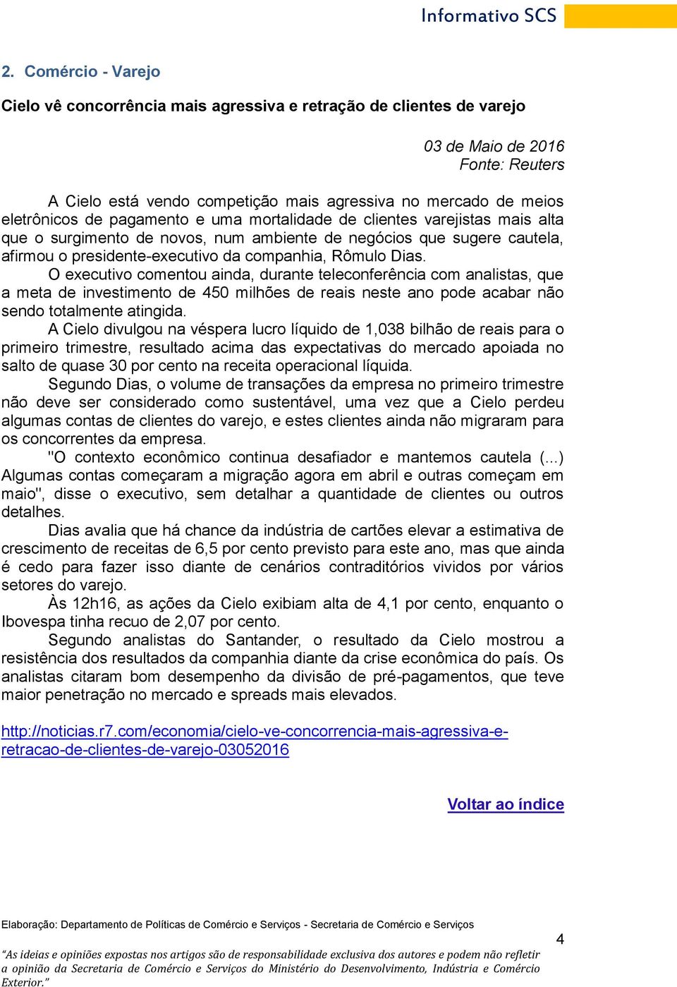 O executivo comentou ainda, durante teleconferência com analistas, que a meta de investimento de 450 milhões de reais neste ano pode acabar não sendo totalmente atingida.