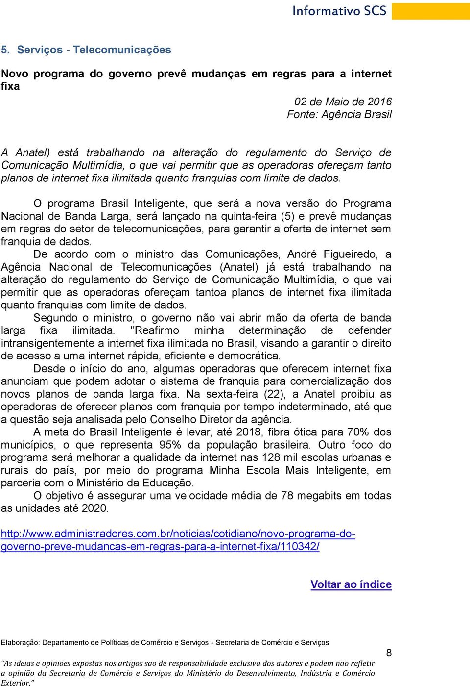 O programa Brasil Inteligente, que será a nova versão do Programa Nacional de Banda Larga, será lançado na quinta-feira (5) e prevê mudanças em regras do setor de telecomunicações, para garantir a