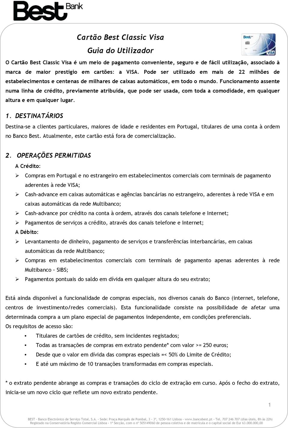 Funcionamento assente numa linha de crédito, previamente atribuída, que pode ser usada, com toda a comodidade, em qualquer altura e em qualquer lugar. 1.