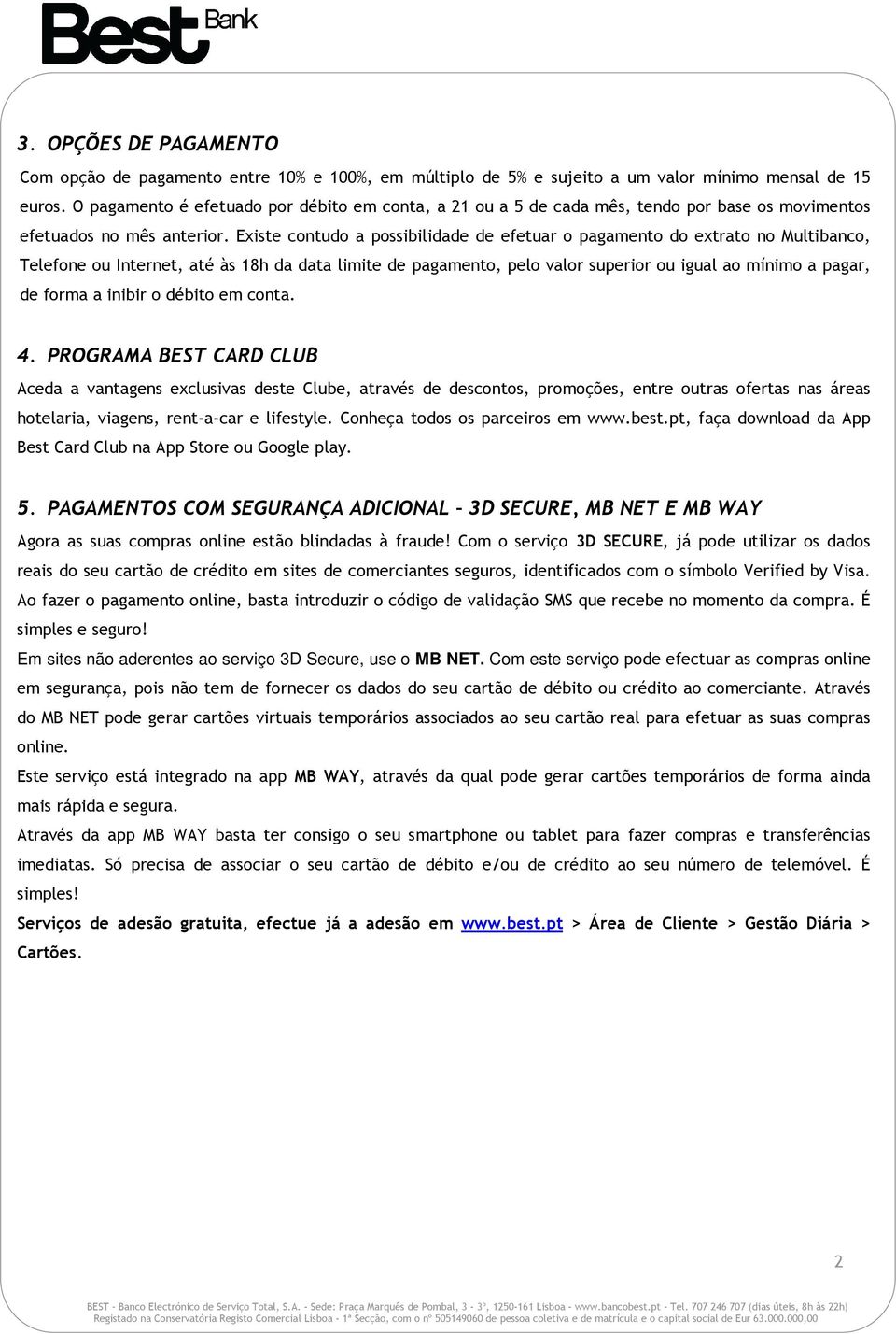 Existe contudo a possibilidade de efetuar o pagamento do extrato no Multibanco, Telefone ou Internet, até às 18h da data limite de pagamento, pelo valor superior ou igual ao mínimo a pagar, de forma