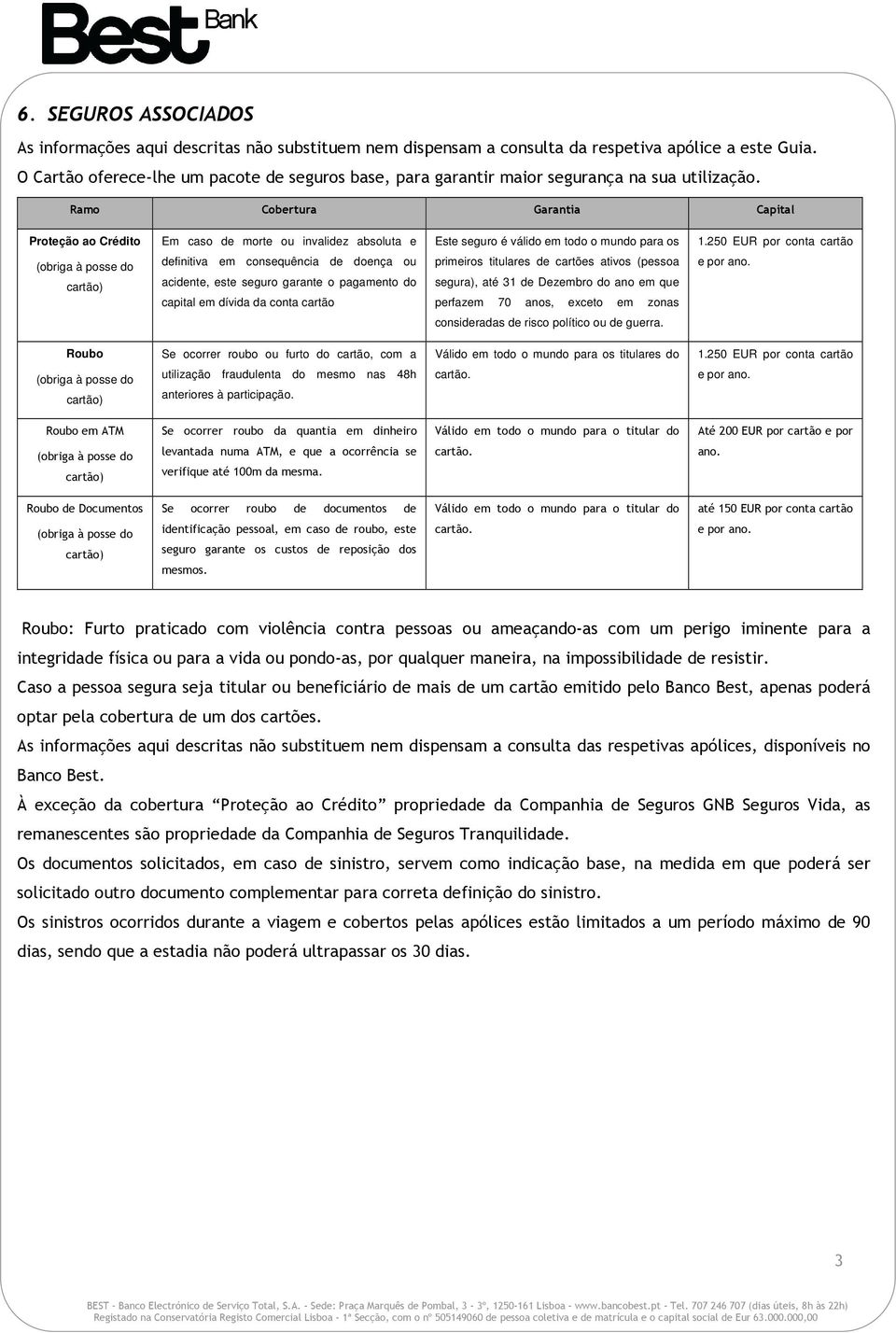 Ramo Cobertura Garantia Capital Proteção ao Crédito Em caso de morte ou invalidez absoluta e Este seguro é válido em todo o mundo para os 1.